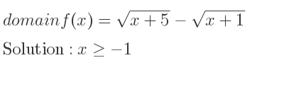 The domain of f(x)=sqrt(x+5)-sqrt(x+1) is x>=-1